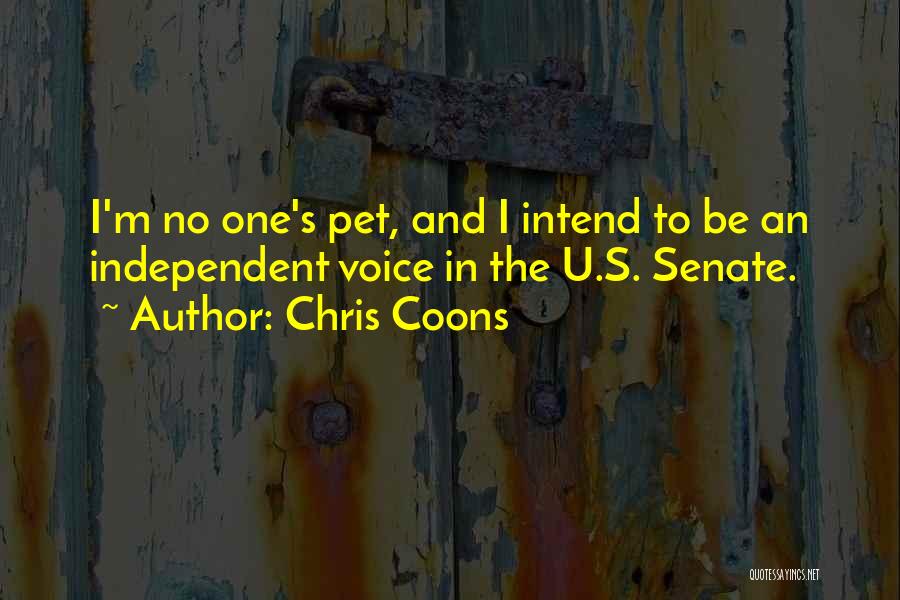 Chris Coons Quotes: I'm No One's Pet, And I Intend To Be An Independent Voice In The U.s. Senate.