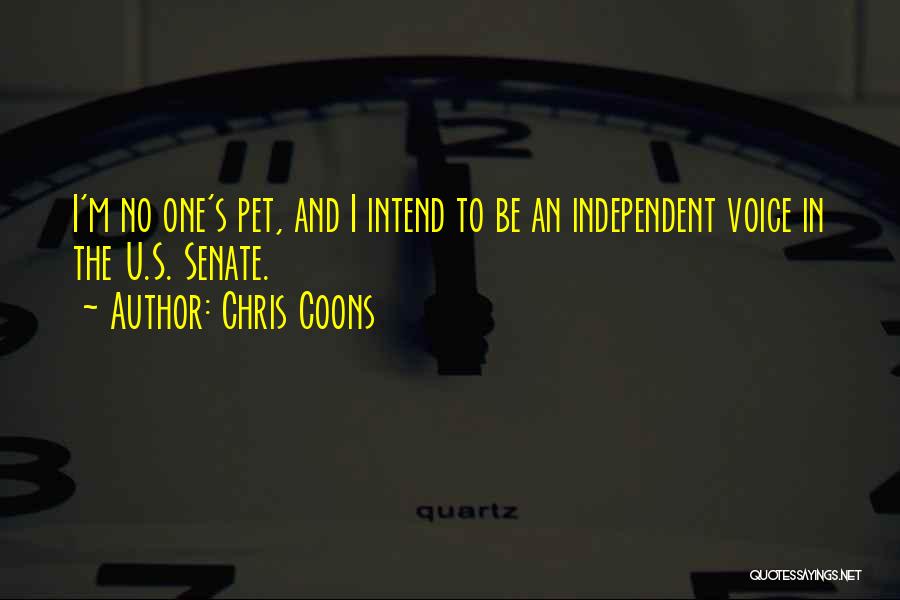 Chris Coons Quotes: I'm No One's Pet, And I Intend To Be An Independent Voice In The U.s. Senate.