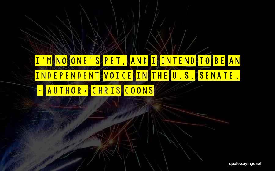 Chris Coons Quotes: I'm No One's Pet, And I Intend To Be An Independent Voice In The U.s. Senate.