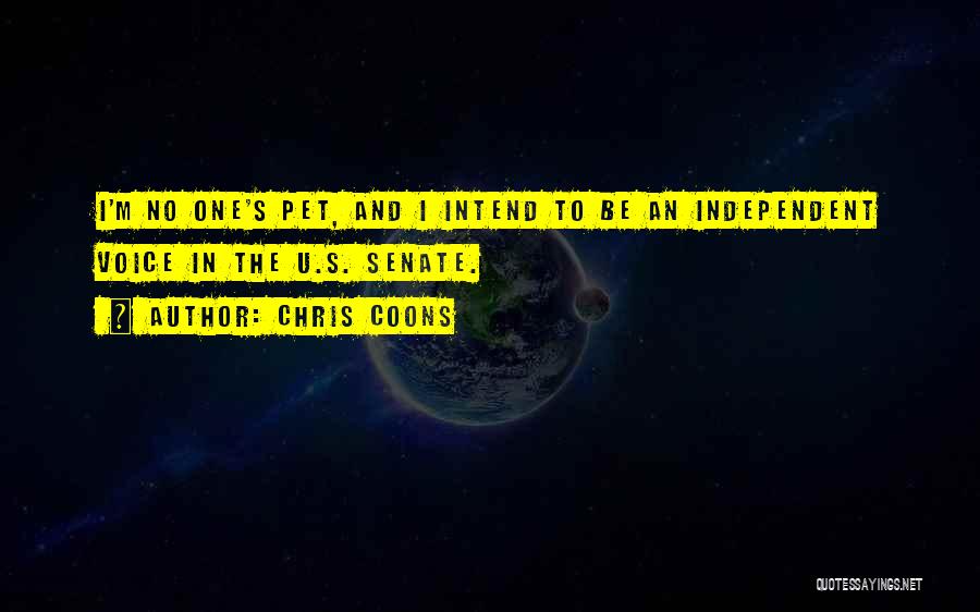 Chris Coons Quotes: I'm No One's Pet, And I Intend To Be An Independent Voice In The U.s. Senate.