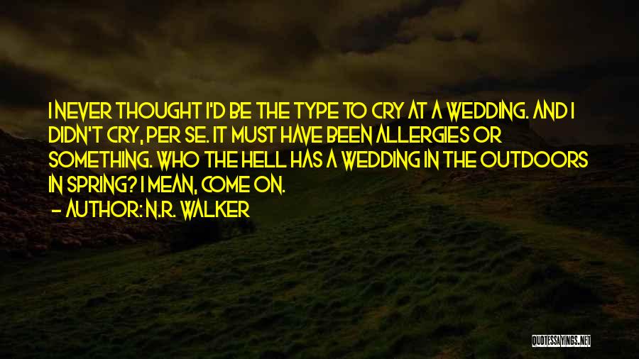 N.R. Walker Quotes: I Never Thought I'd Be The Type To Cry At A Wedding. And I Didn't Cry, Per Se. It Must