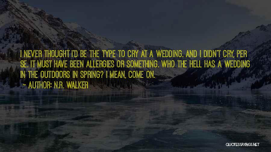 N.R. Walker Quotes: I Never Thought I'd Be The Type To Cry At A Wedding. And I Didn't Cry, Per Se. It Must