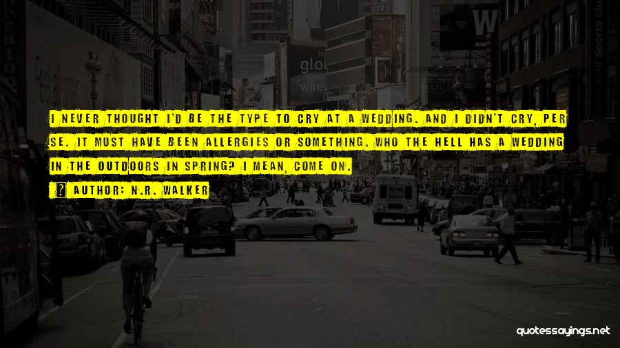 N.R. Walker Quotes: I Never Thought I'd Be The Type To Cry At A Wedding. And I Didn't Cry, Per Se. It Must