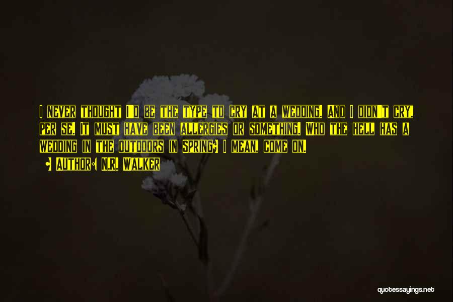 N.R. Walker Quotes: I Never Thought I'd Be The Type To Cry At A Wedding. And I Didn't Cry, Per Se. It Must
