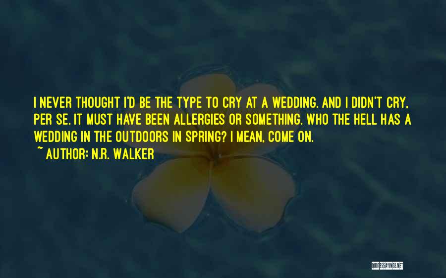 N.R. Walker Quotes: I Never Thought I'd Be The Type To Cry At A Wedding. And I Didn't Cry, Per Se. It Must