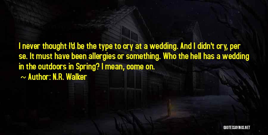 N.R. Walker Quotes: I Never Thought I'd Be The Type To Cry At A Wedding. And I Didn't Cry, Per Se. It Must