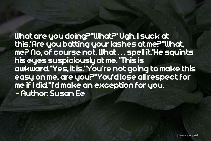 Susan Ee Quotes: What Are You Doing?''what?' Ugh. I Suck At This.'are You Batting Your Lashes At Me?''what, Me? No, Of Course Not.