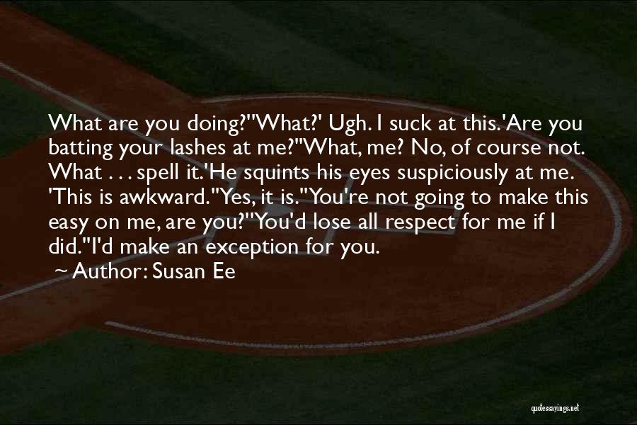 Susan Ee Quotes: What Are You Doing?''what?' Ugh. I Suck At This.'are You Batting Your Lashes At Me?''what, Me? No, Of Course Not.