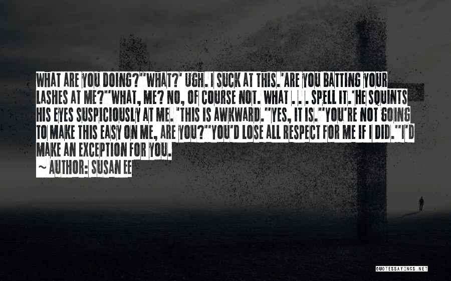 Susan Ee Quotes: What Are You Doing?''what?' Ugh. I Suck At This.'are You Batting Your Lashes At Me?''what, Me? No, Of Course Not.