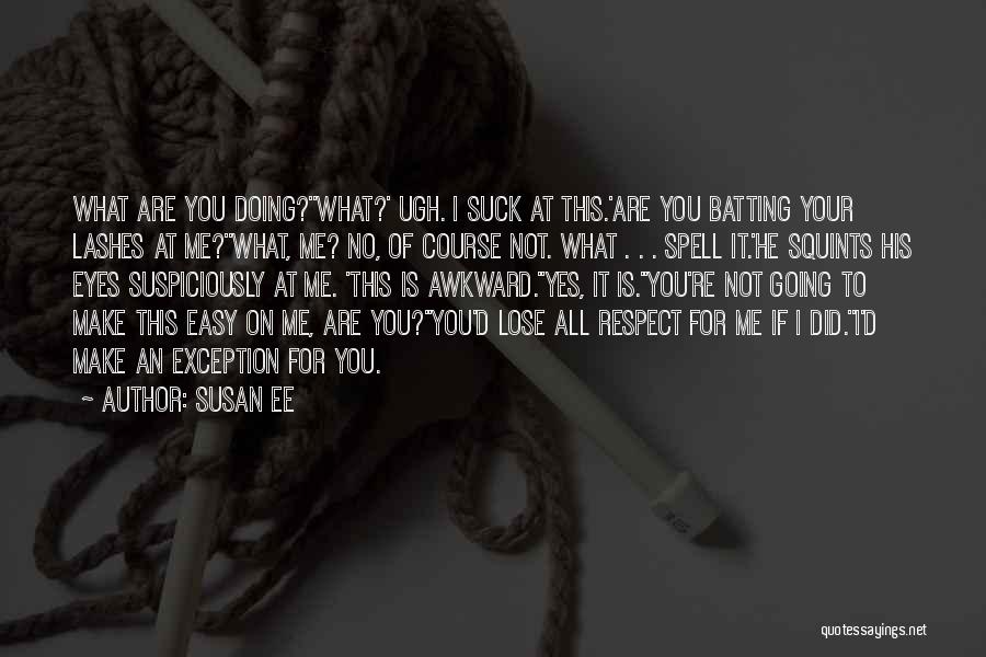 Susan Ee Quotes: What Are You Doing?''what?' Ugh. I Suck At This.'are You Batting Your Lashes At Me?''what, Me? No, Of Course Not.