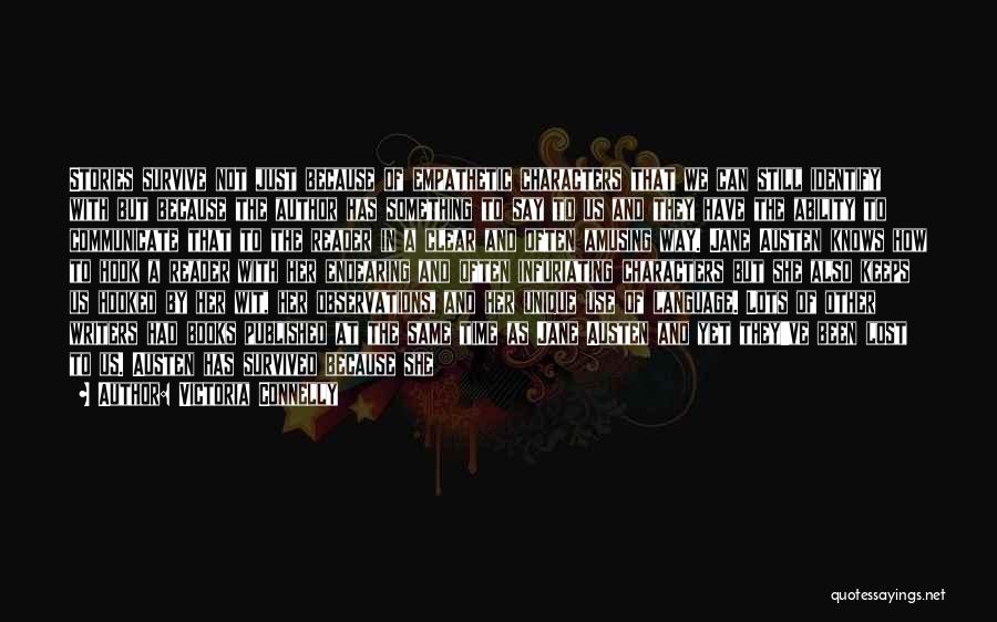 Victoria Connelly Quotes: Stories Survive Not Just Because Of Empathetic Characters That We Can Still Identify With But Because The Author Has Something