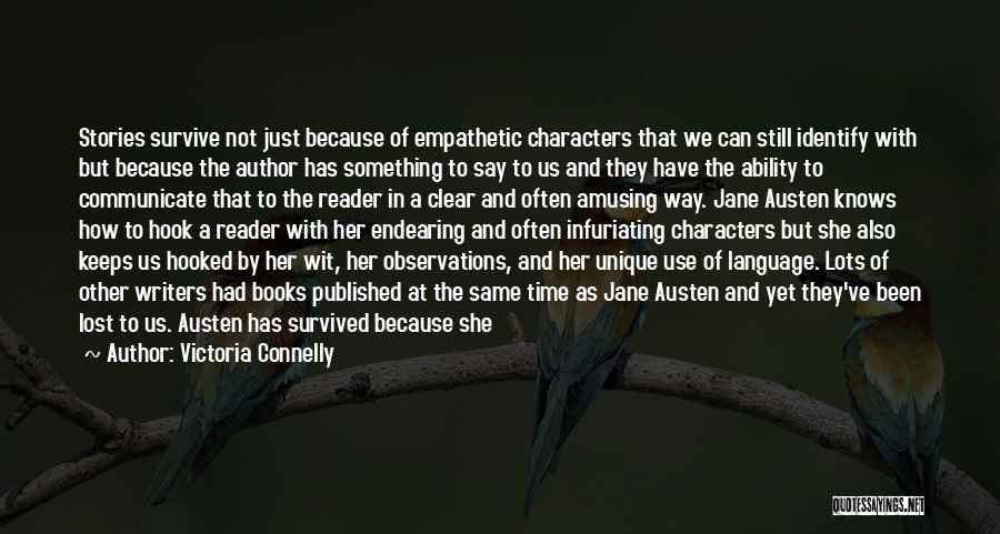 Victoria Connelly Quotes: Stories Survive Not Just Because Of Empathetic Characters That We Can Still Identify With But Because The Author Has Something