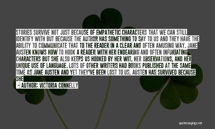 Victoria Connelly Quotes: Stories Survive Not Just Because Of Empathetic Characters That We Can Still Identify With But Because The Author Has Something