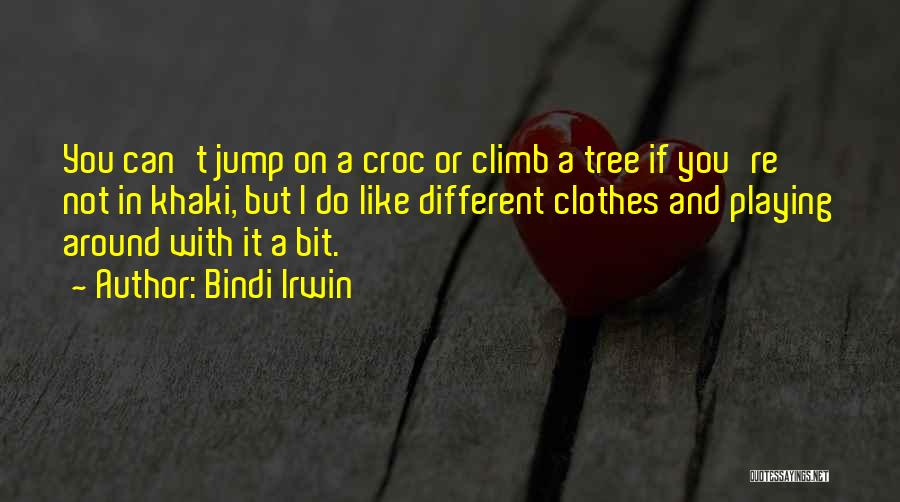 Bindi Irwin Quotes: You Can't Jump On A Croc Or Climb A Tree If You're Not In Khaki, But I Do Like Different