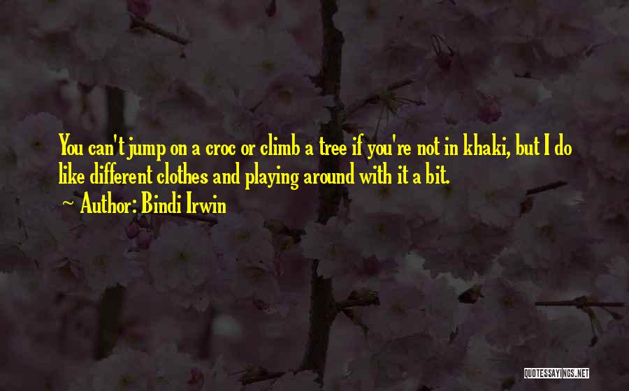 Bindi Irwin Quotes: You Can't Jump On A Croc Or Climb A Tree If You're Not In Khaki, But I Do Like Different