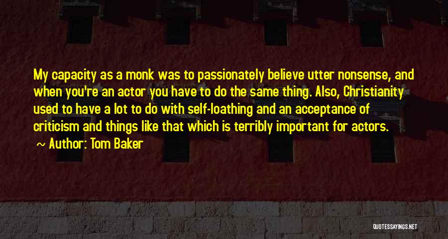 Tom Baker Quotes: My Capacity As A Monk Was To Passionately Believe Utter Nonsense, And When You're An Actor You Have To Do