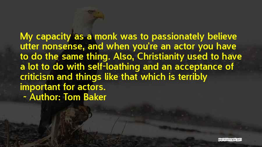 Tom Baker Quotes: My Capacity As A Monk Was To Passionately Believe Utter Nonsense, And When You're An Actor You Have To Do