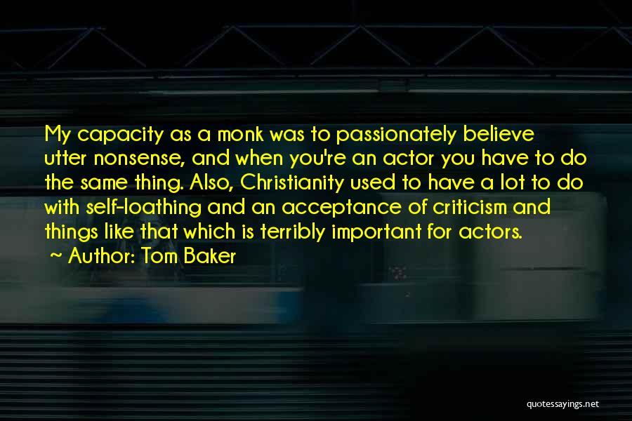 Tom Baker Quotes: My Capacity As A Monk Was To Passionately Believe Utter Nonsense, And When You're An Actor You Have To Do