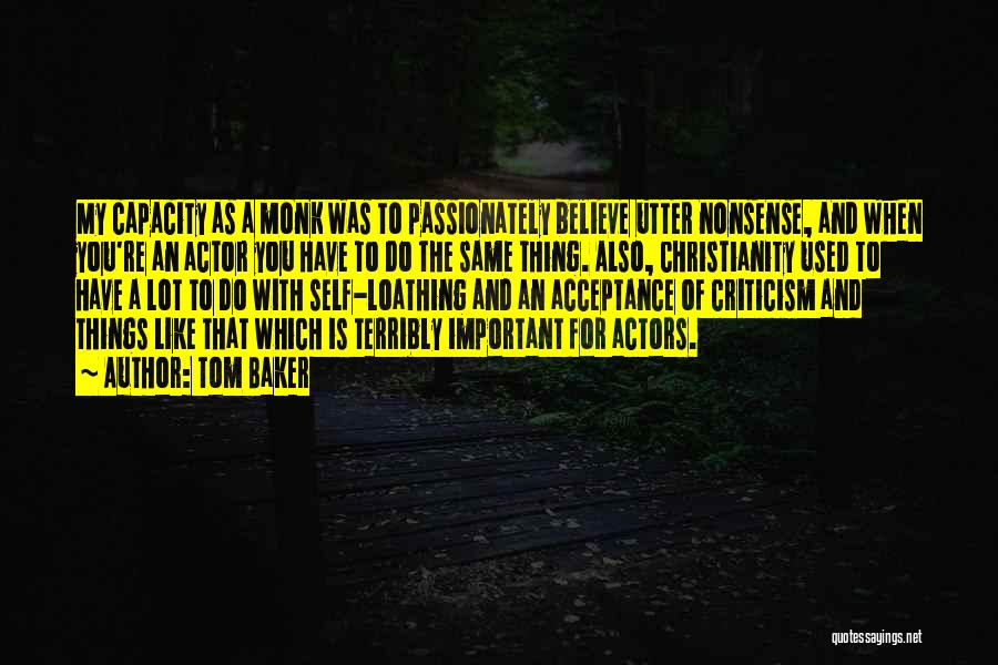 Tom Baker Quotes: My Capacity As A Monk Was To Passionately Believe Utter Nonsense, And When You're An Actor You Have To Do