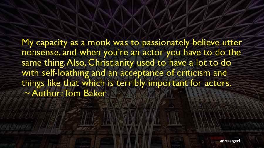 Tom Baker Quotes: My Capacity As A Monk Was To Passionately Believe Utter Nonsense, And When You're An Actor You Have To Do