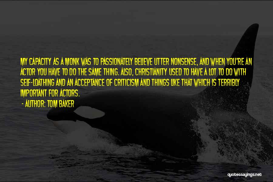 Tom Baker Quotes: My Capacity As A Monk Was To Passionately Believe Utter Nonsense, And When You're An Actor You Have To Do