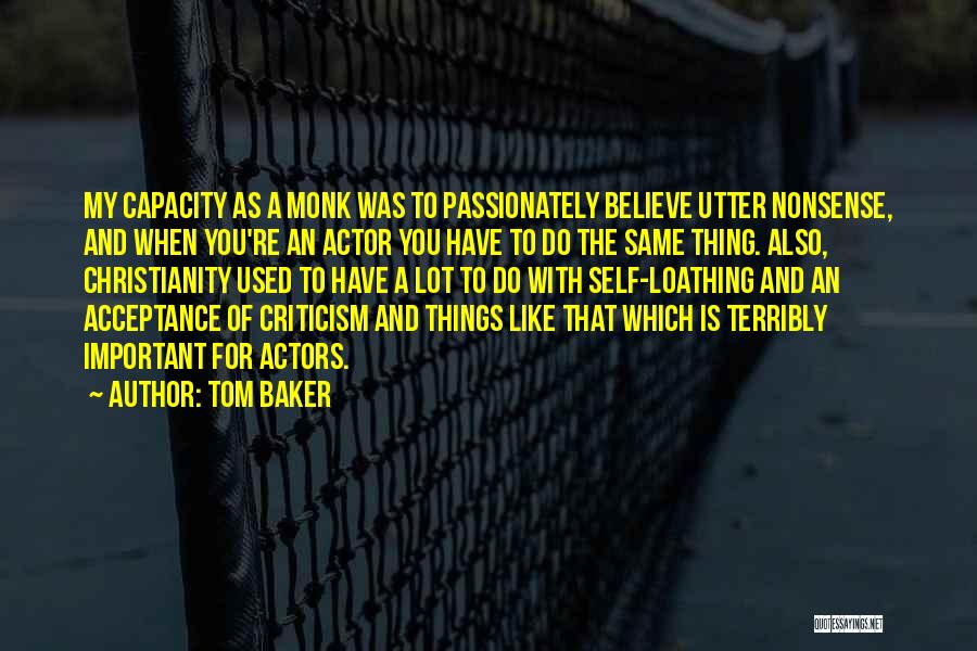 Tom Baker Quotes: My Capacity As A Monk Was To Passionately Believe Utter Nonsense, And When You're An Actor You Have To Do