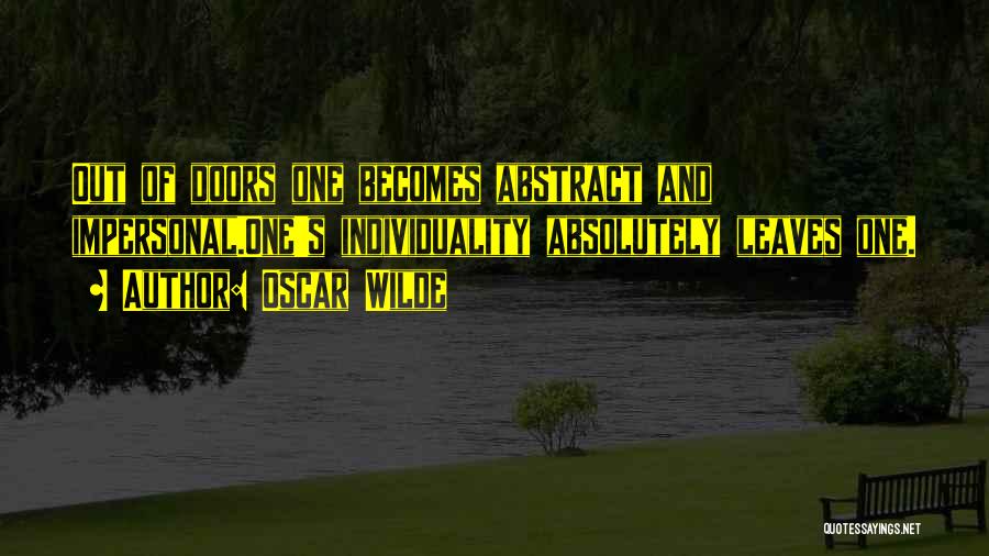 Oscar Wilde Quotes: Out Of Doors One Becomes Abstract And Impersonal.one's Individuality Absolutely Leaves One.