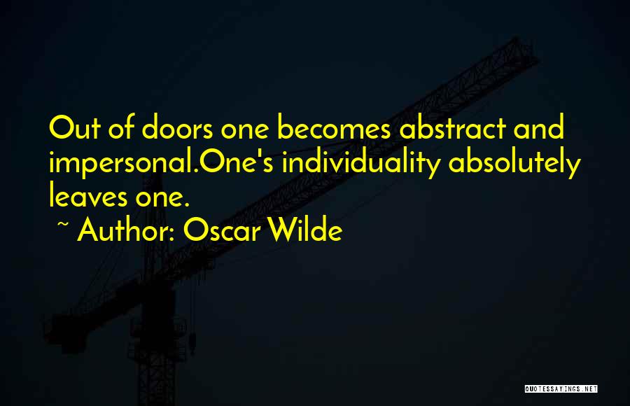 Oscar Wilde Quotes: Out Of Doors One Becomes Abstract And Impersonal.one's Individuality Absolutely Leaves One.