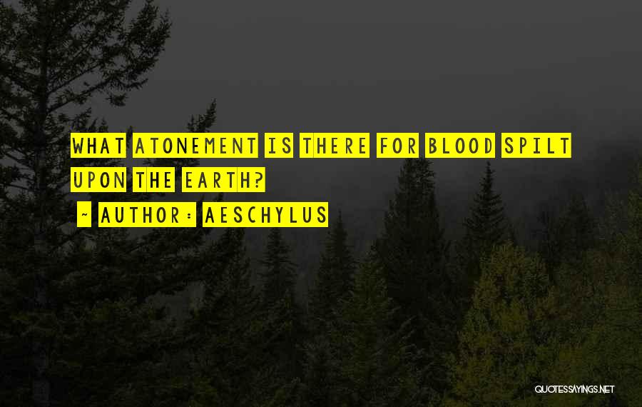 Aeschylus Quotes: What Atonement Is There For Blood Spilt Upon The Earth?
