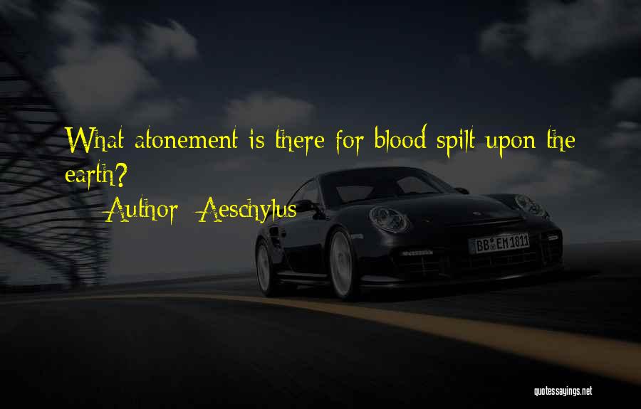 Aeschylus Quotes: What Atonement Is There For Blood Spilt Upon The Earth?