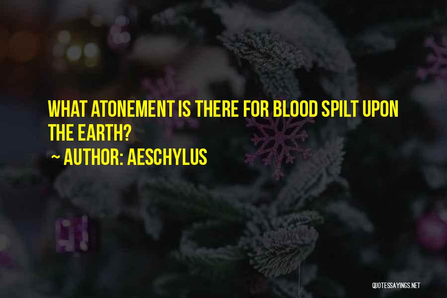 Aeschylus Quotes: What Atonement Is There For Blood Spilt Upon The Earth?