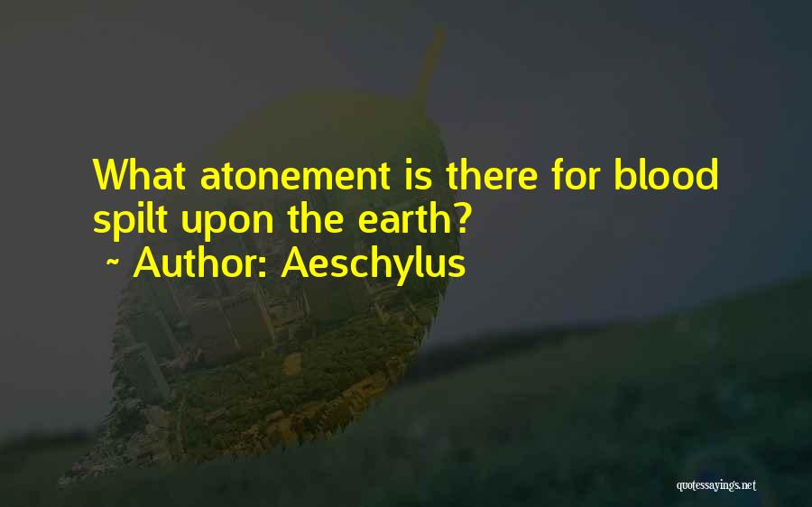 Aeschylus Quotes: What Atonement Is There For Blood Spilt Upon The Earth?