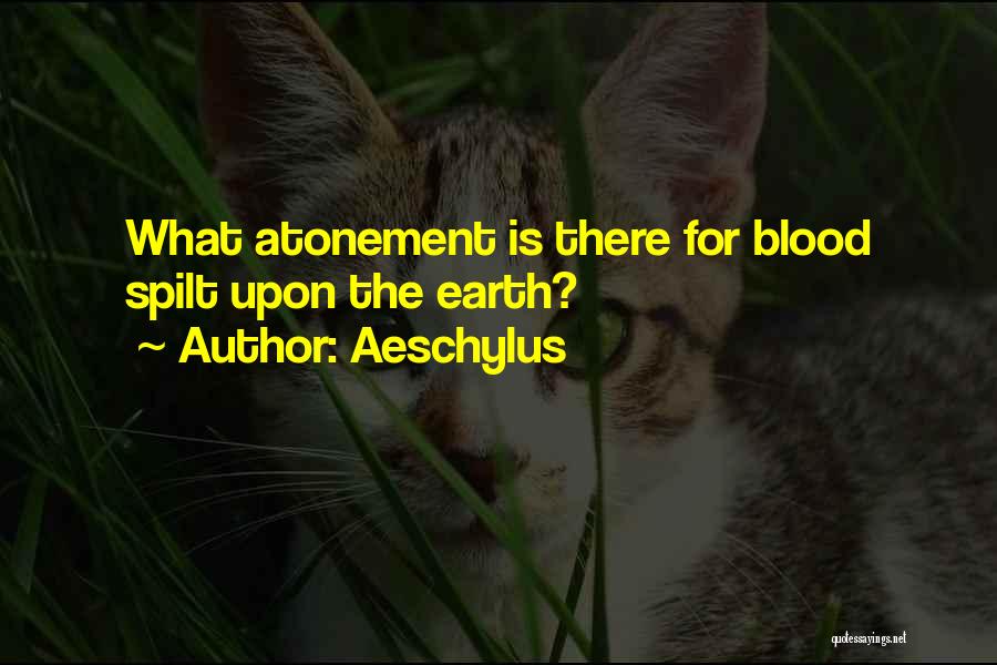 Aeschylus Quotes: What Atonement Is There For Blood Spilt Upon The Earth?