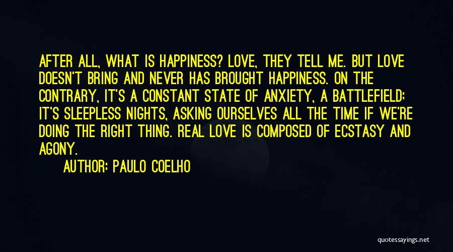 Paulo Coelho Quotes: After All, What Is Happiness? Love, They Tell Me. But Love Doesn't Bring And Never Has Brought Happiness. On The