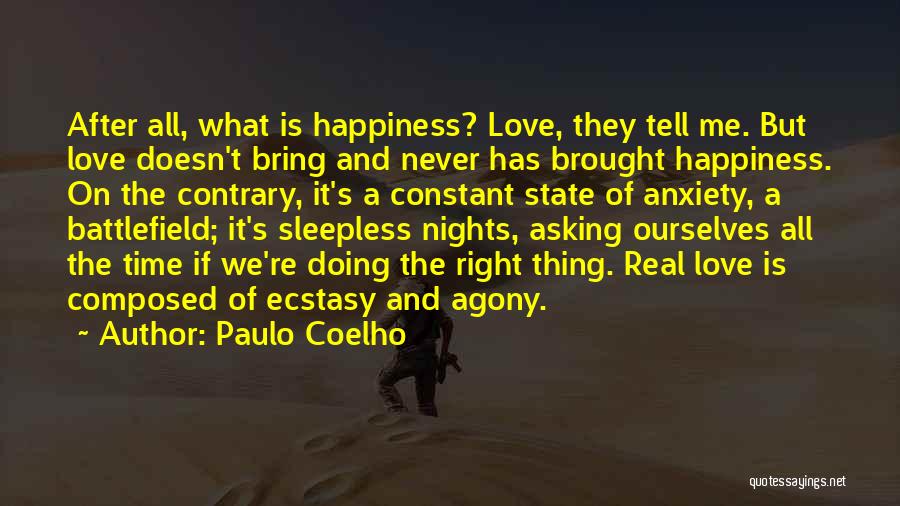 Paulo Coelho Quotes: After All, What Is Happiness? Love, They Tell Me. But Love Doesn't Bring And Never Has Brought Happiness. On The