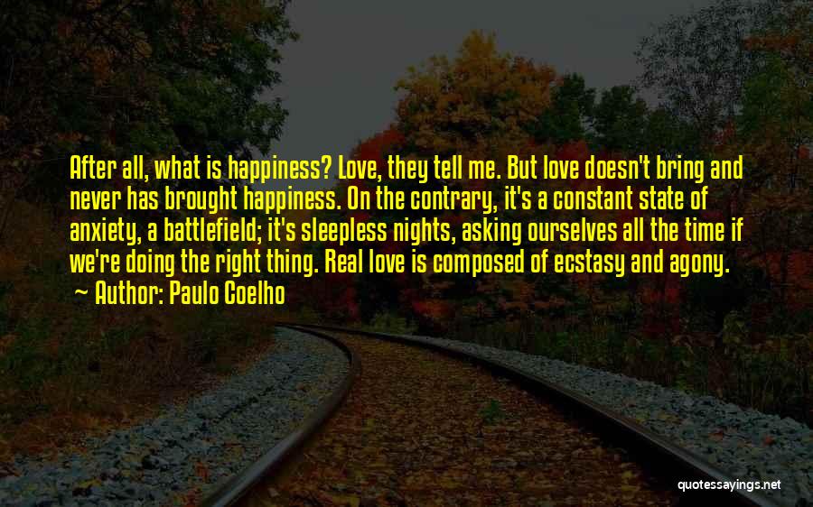 Paulo Coelho Quotes: After All, What Is Happiness? Love, They Tell Me. But Love Doesn't Bring And Never Has Brought Happiness. On The