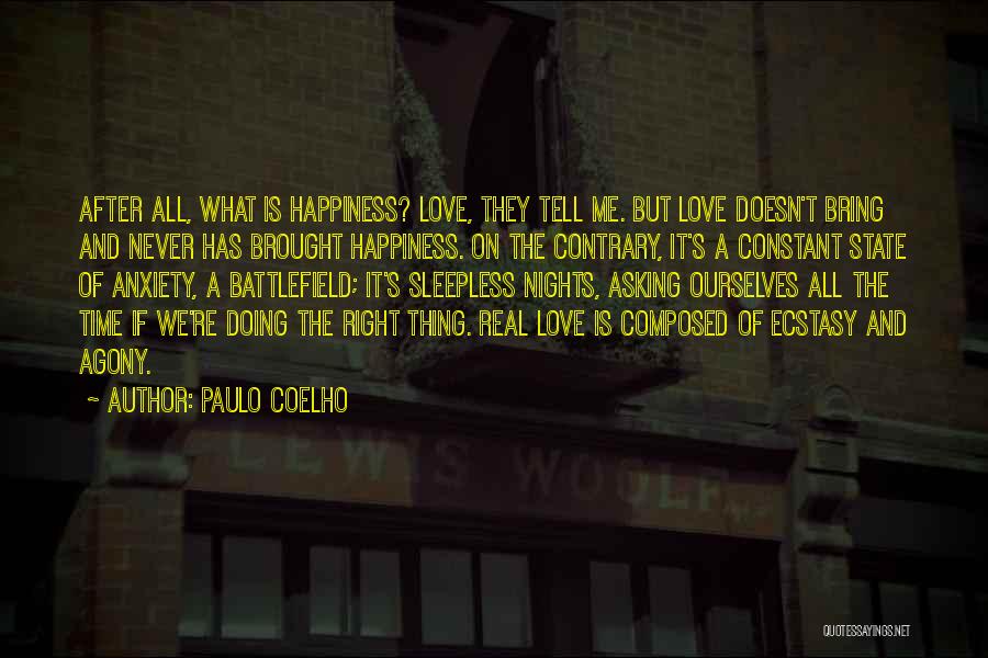 Paulo Coelho Quotes: After All, What Is Happiness? Love, They Tell Me. But Love Doesn't Bring And Never Has Brought Happiness. On The