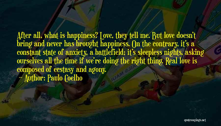 Paulo Coelho Quotes: After All, What Is Happiness? Love, They Tell Me. But Love Doesn't Bring And Never Has Brought Happiness. On The