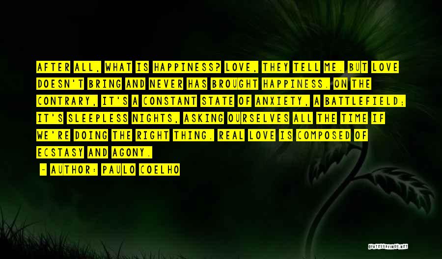 Paulo Coelho Quotes: After All, What Is Happiness? Love, They Tell Me. But Love Doesn't Bring And Never Has Brought Happiness. On The