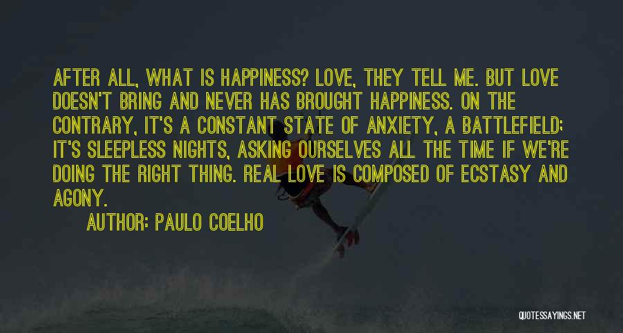 Paulo Coelho Quotes: After All, What Is Happiness? Love, They Tell Me. But Love Doesn't Bring And Never Has Brought Happiness. On The