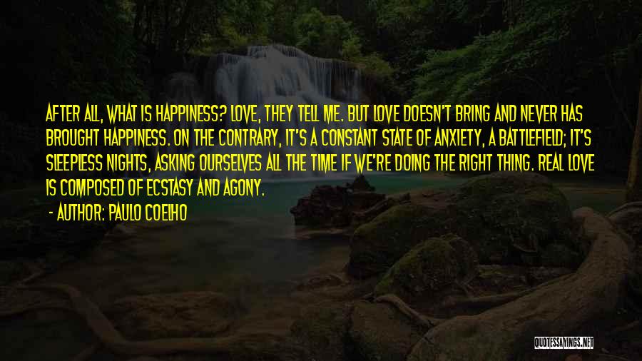 Paulo Coelho Quotes: After All, What Is Happiness? Love, They Tell Me. But Love Doesn't Bring And Never Has Brought Happiness. On The