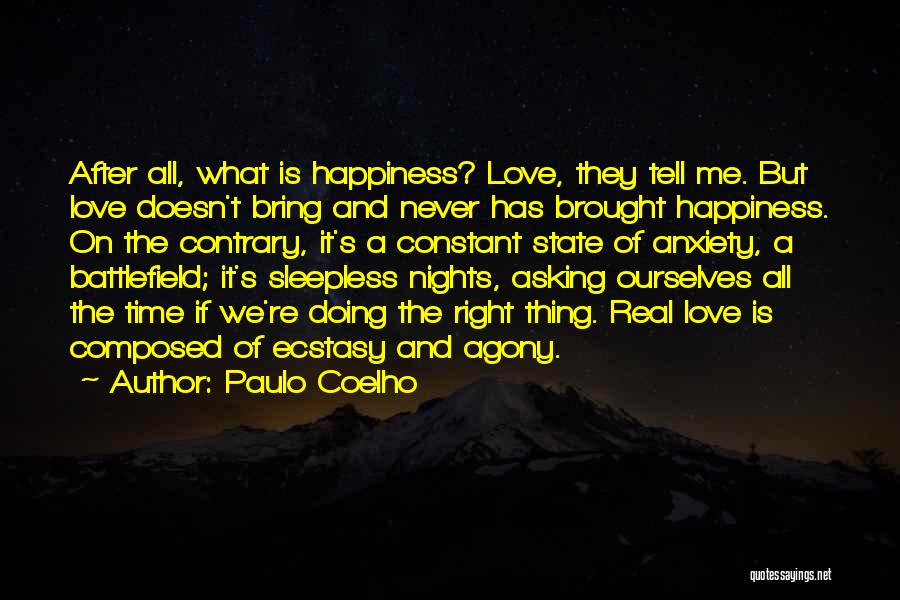 Paulo Coelho Quotes: After All, What Is Happiness? Love, They Tell Me. But Love Doesn't Bring And Never Has Brought Happiness. On The