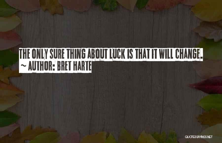 Bret Harte Quotes: The Only Sure Thing About Luck Is That It Will Change.