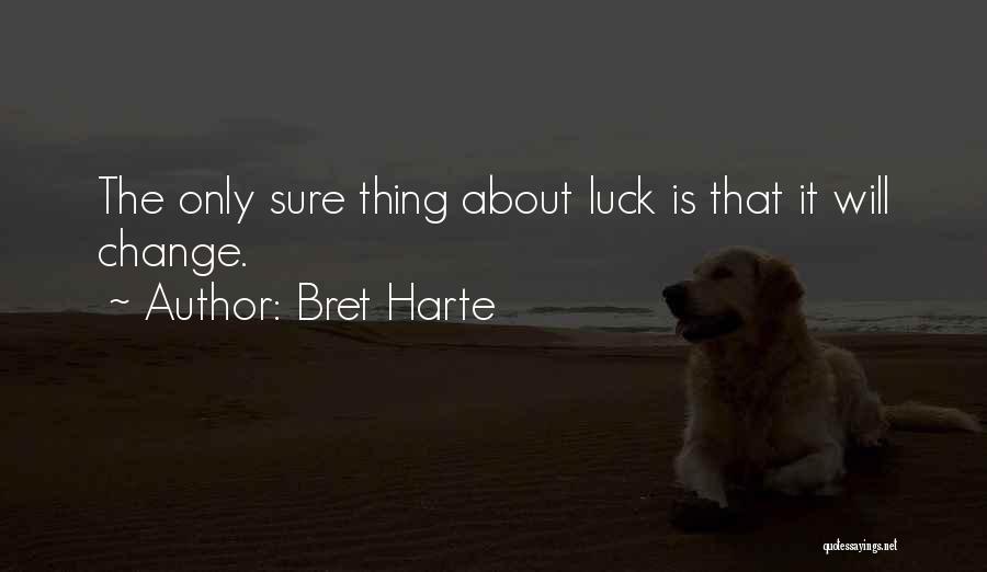 Bret Harte Quotes: The Only Sure Thing About Luck Is That It Will Change.