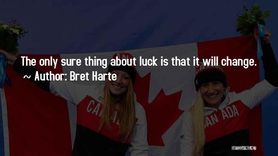 Bret Harte Quotes: The Only Sure Thing About Luck Is That It Will Change.