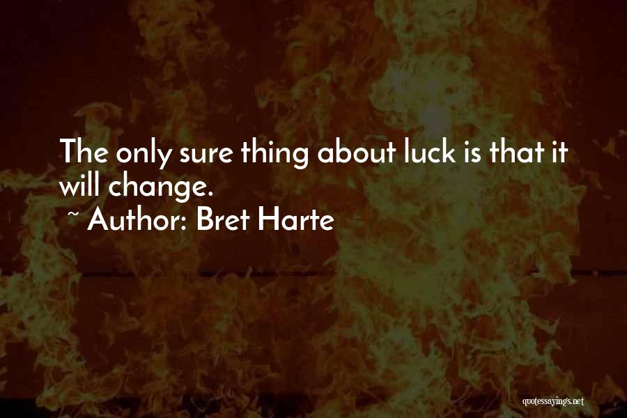 Bret Harte Quotes: The Only Sure Thing About Luck Is That It Will Change.