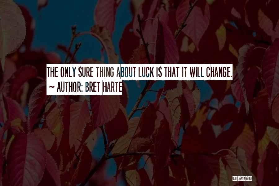 Bret Harte Quotes: The Only Sure Thing About Luck Is That It Will Change.