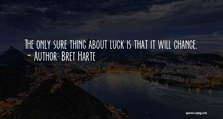 Bret Harte Quotes: The Only Sure Thing About Luck Is That It Will Change.