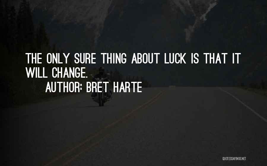 Bret Harte Quotes: The Only Sure Thing About Luck Is That It Will Change.