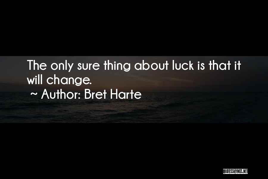 Bret Harte Quotes: The Only Sure Thing About Luck Is That It Will Change.